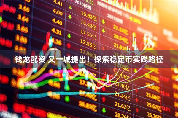 钱龙配资 又一城提出！探索稳定币实践路径